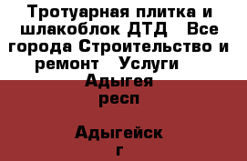 Тротуарная плитка и шлакоблок ДТД - Все города Строительство и ремонт » Услуги   . Адыгея респ.,Адыгейск г.